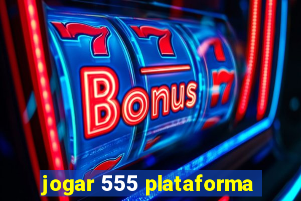 jogar 555 plataforma